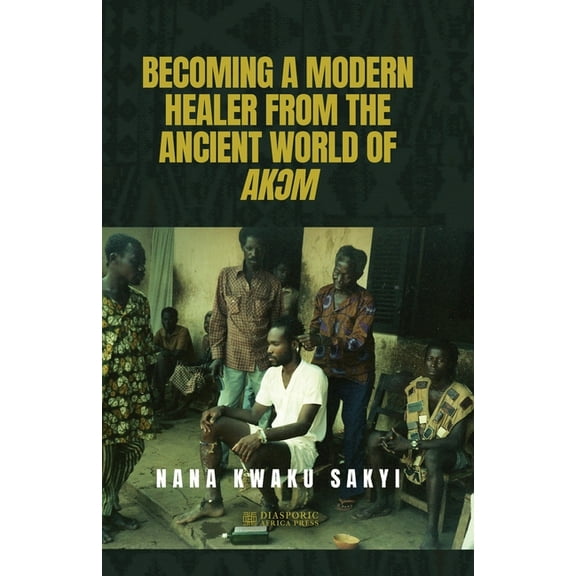 Becoming a Modern Healer from the Ancient World of AkƆm, (Paperback)