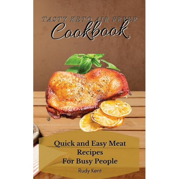 Tasty Keto Air Fryer Cookbook: Quick and Easy Meat Recipes For Busy People, (Hardcover)