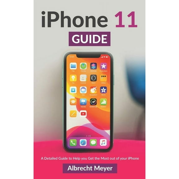 iPhone 11 Guide: Learn Step-By-Step How To Use Your New iPhone And All Its Features (Paperback)