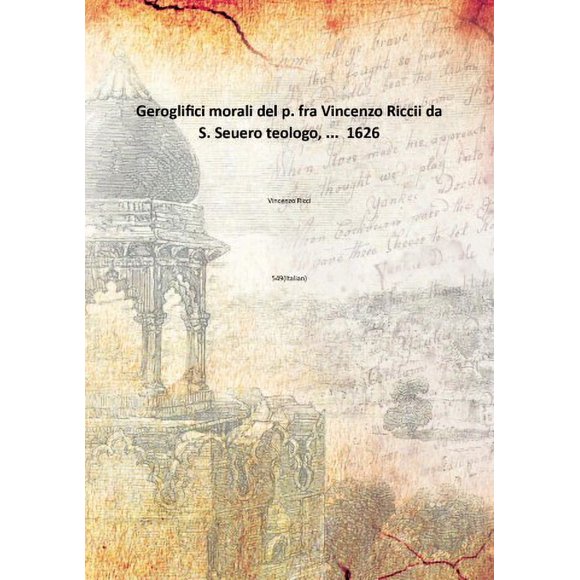 Geroglifici morali del p. fra Vincenzo Riccii da S. Seuero teologo,... 1626 [Couverture Rigide]