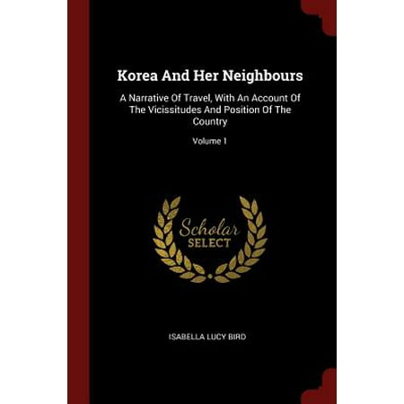 Korea and Her Neighbours : A Narrative of Travel, with an Account of the Vicissitudes and Position of the Country; Volume