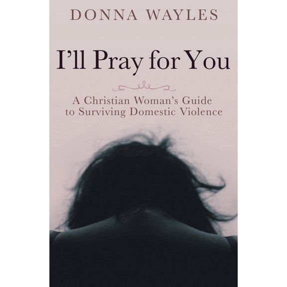 Pre-Owned I'll Pray for You: A Christian Woman's Guide to Surviving Domestic Violence (Paperback) 1946277770 9781946277770