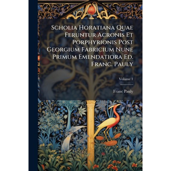 Scholia Horatiana Quae Feruntur Acronis Et Porphyrionis Post Georgium Fabricium Nune Primum Emendatiora Ed. Franc. Pauly; Volume 1 (Paperback)