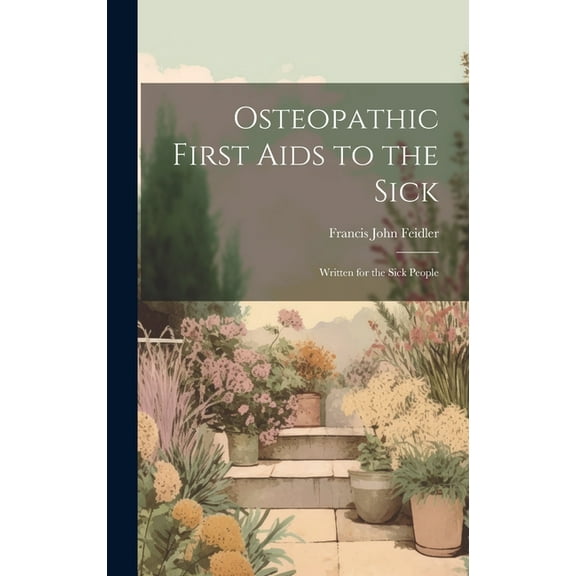 Osteopathic First Aids to the Sick : Written for the Sick People (Hardcover)