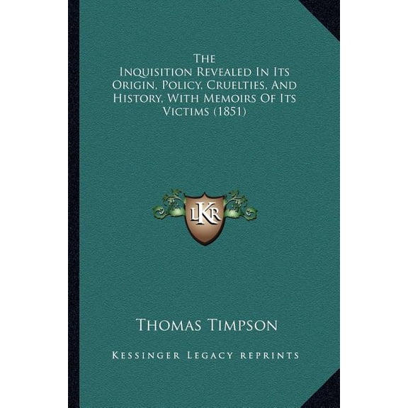 The Inquisition Revealed In Its Origin, Policy, Cruelties, And History, With Memoirs Of Its Victims (1851) (Paperback)