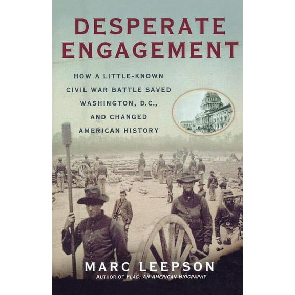 Desperate Engagement: How a Little-Known Civil War Battle Saved Washington, D.C., and Changed American History, (Paperback)