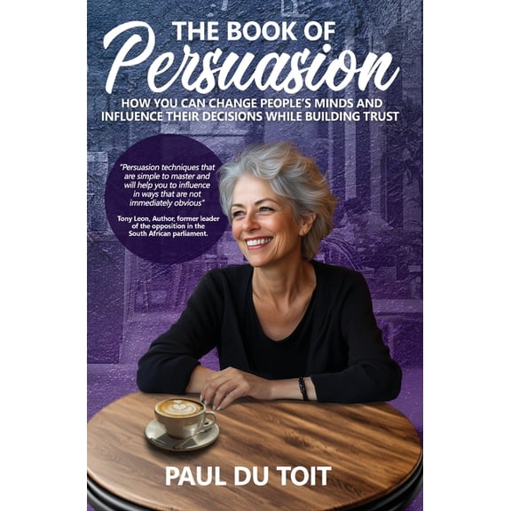 The Book of Persuasion: How You Can Change People's Minds and Influence Their Decisions While Building Trust, (Hardcover)
