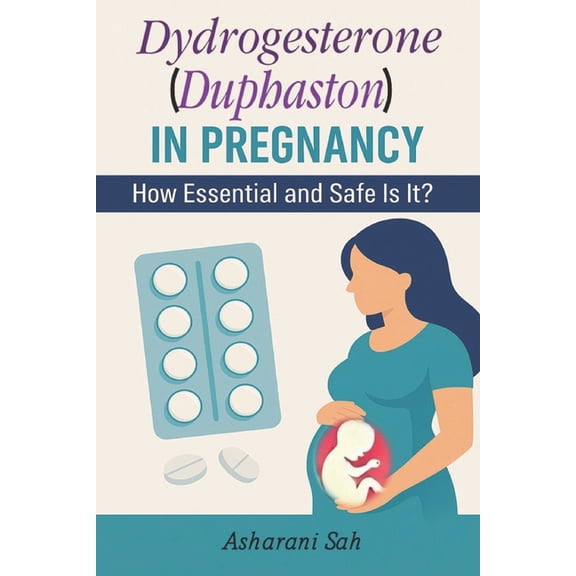 Duphaston in Pregnancy: How Essential and Safe Is It?, (Paperback)