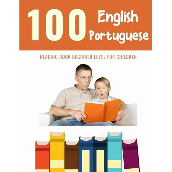100 Reading Pages for Kids: 100 English - Portuguese Reading Book Beginner Level for Children : Practice Reading Skills for child toddlers preschool kindergarten and kids (Series #5) (Paperback)