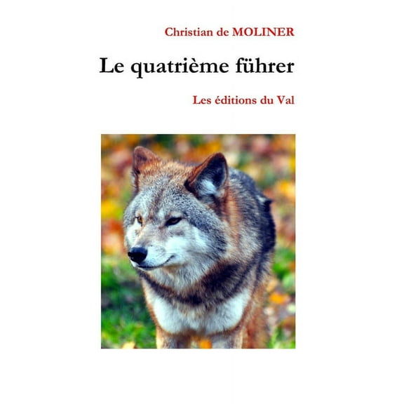 Le quatrime fhrer: Les ditions du Val French Edition Paperback 1980249202 9781980249207 Christian de MOLINER