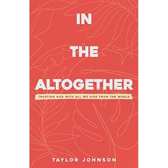 Pre-Owned In the Altogether: Trusting God with All We Hide From the World (Paperback) 173342900X 9781733429009