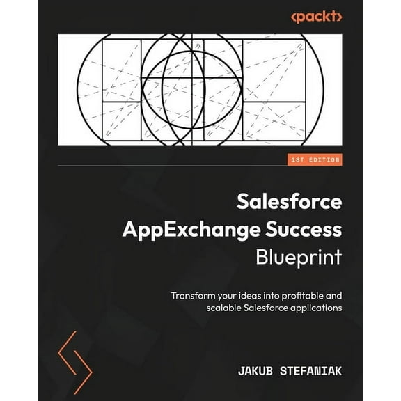 Salesforce AppExchange Success Blueprint: Transform your ideas into profitable and scalable Salesforce applications (Paperback)