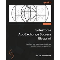 Salesforce AppExchange Success Blueprint: Transform your ideas into profitable and scalable Salesforce applications (Paperback)