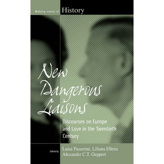 Making Sense of History New Dangerous Liaisons: Discourses on Europe and Love in the Twentieth Century, Book 13, (Hardcover)