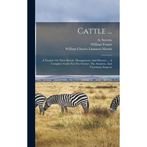 Cattle ...: A Treatise On Their Breeds, Management, And Diseases ... A Complete Guide For The Farmer, The Amateur, And Veterinary Surgeon (Hardcover)
