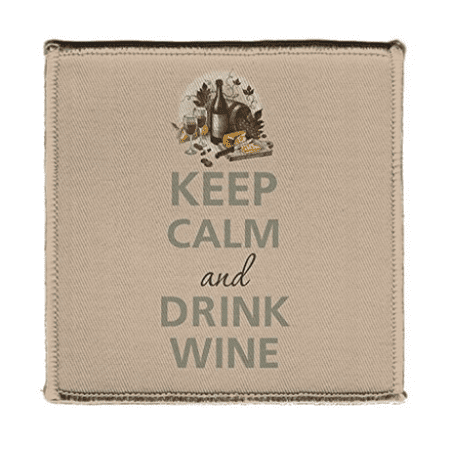 Keep Calm AND DRINK WINE CHEESE AND BOTTLE689043763372 - Iron on 4x4 inch Embroidered Edge Patch