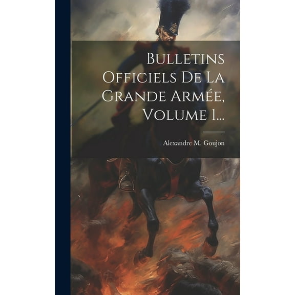 Bulletins Officiels De La Grande Armée, Volume 1... (Hardcover)