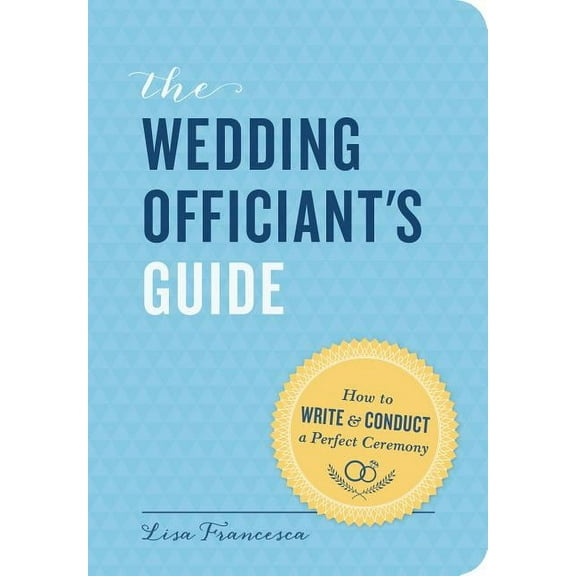 The Wedding Officiant's Guide: How to Write and Conduct a Perfect Ceremony, (Paperback)