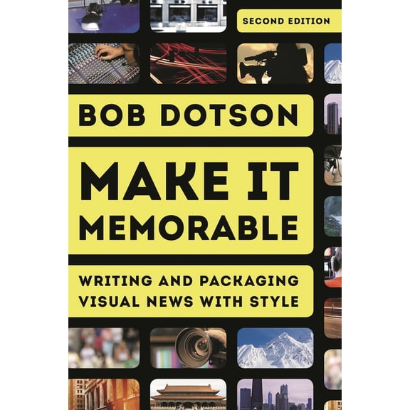 Pre-Owned Make It Memorable: Writing and Packaging Visual News with Style (Paperback) 1442256117 9781442256118