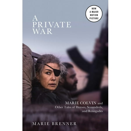 A Private War Marie Colvin and Other Tales of Heroes Scoundrels and Renegades