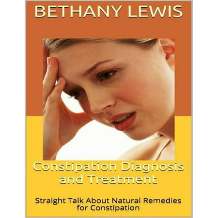 Constipation Diagnosis and Treatment: Straight Talk About Natural Remedies for Constipation -