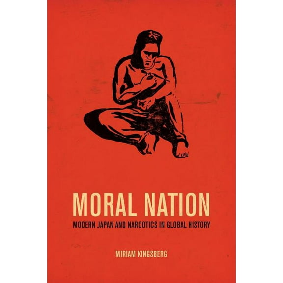 Asia: Local Studies / Global Themes: Moral Nation : Modern Japan and Narcotics in Global History (Series #29) (Edition 1) (Hardcover)