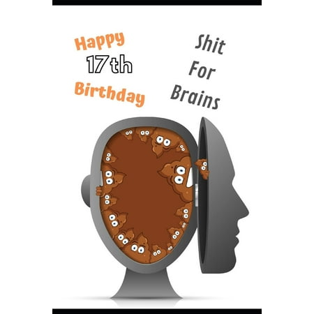 Happy 17th Birthday Shit For Brains: Sarcastic Rude Novelty 16 year old Birthday Greeting Card & Gift In One. Humorous For Men & Women Teens, Undated Planner/Diary & Blank Lined Present Notebook.