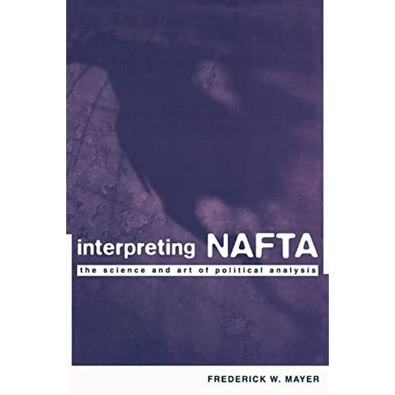 Pre-Owned Interpreting NAFTA: The Science and Art of Political Analysis (Paperback) 0231109814 9780231109819
