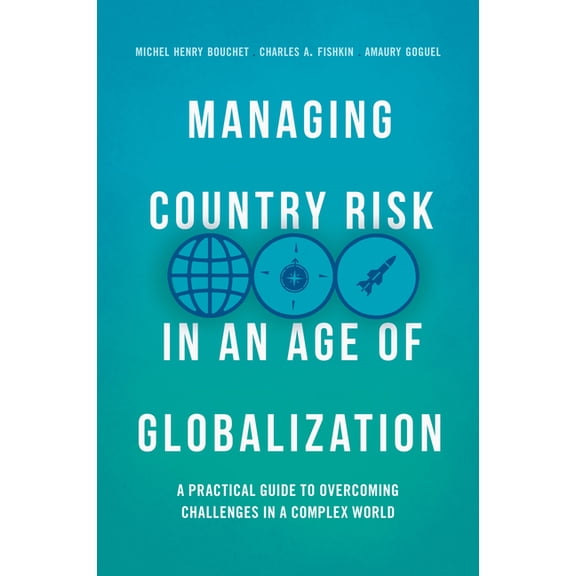 Managing Country Risk in an Age of Globalization: A Practical Guide to Overcoming Challenges in a Complex World, (Hardcover)