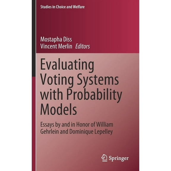 Studies in Choice and Welfare Evaluating Voting Systems with Probability Models: Essays by and in Honor of William Gehrlein and Dominique Lepelley, (Hardcover)