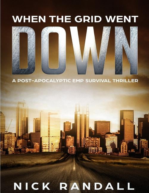 When the Grid Went Down A PostApocalyptic Emp Survival Thriller