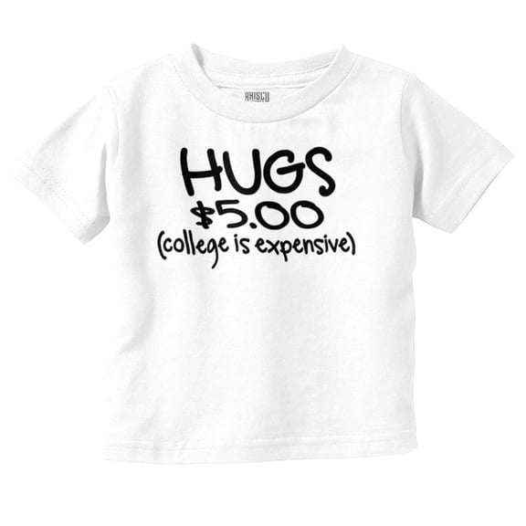 Hugs 5 Dollars College Expensive Baby Infant Toddler Graphic Tee For Boys or Girls Brisco Brands 5T