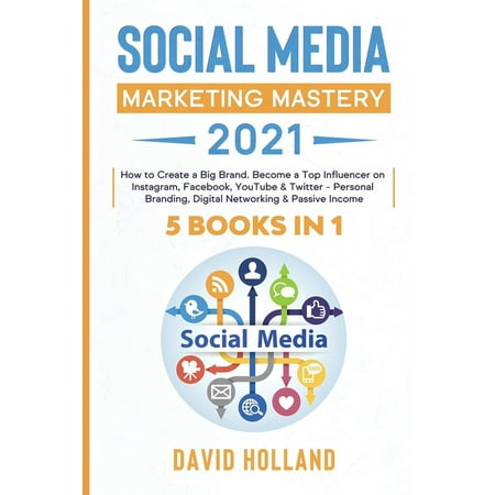 Social Media Marketing Mastery 2021 : 5 BOOKS IN 1. How to Create a Big Brand. Become a Top Influencer on Instagram, Facebook, YouTube & Twitter - Personal Branding, Digital Networking & Passive Income (Paperback)