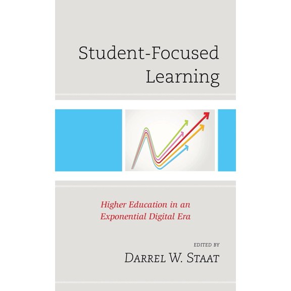 Student-Focused Learning: Higher Education in an Exponential Digital Era, (Paperback)