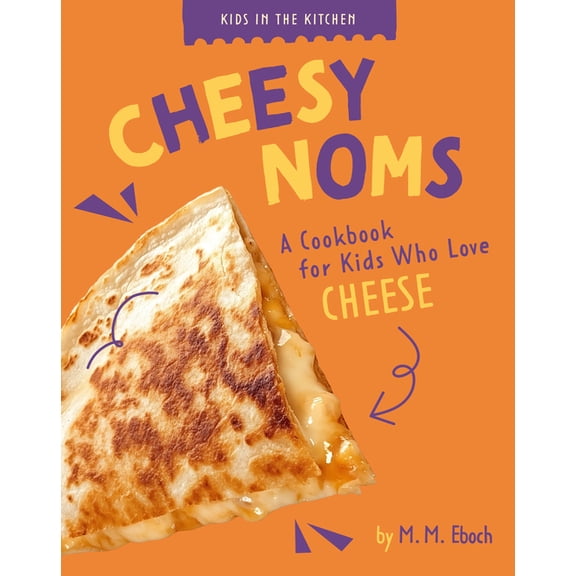 Kids in the Kitchen Cheesy Noms: A Cookbook for Kids Who Love Cheese, (Paperback)