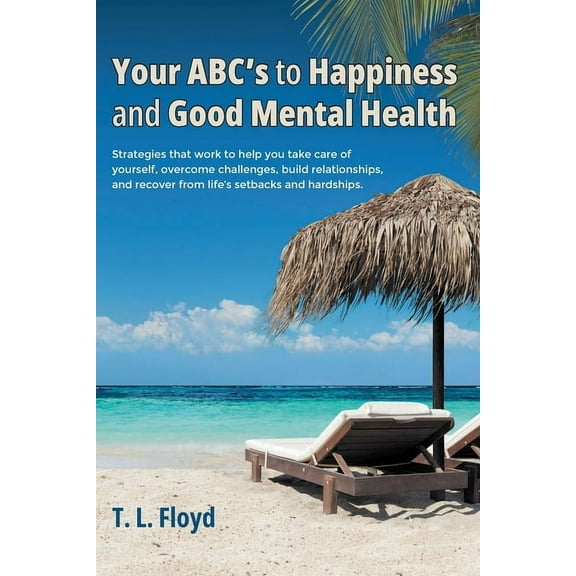 Your ABC's to Happiness and Good Mental Health: Strategies that work to help you take care of yourself, overcome challen, (Paperback)