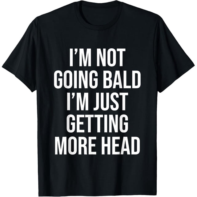 I'm Not Going Bald I'm Just Getting More Head Camiseta