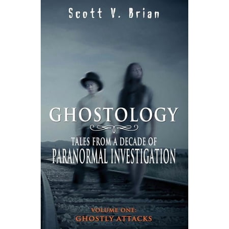 Ghostology Ghostology: Ghostly Attacks: Tales from a Decade of Paranormal Investigation Book 1 (Paperback)