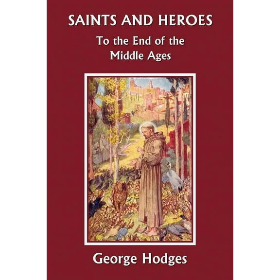 Saints and Heroes to the End of the Middle Ages (Yesterday's Classics), (Paperback)