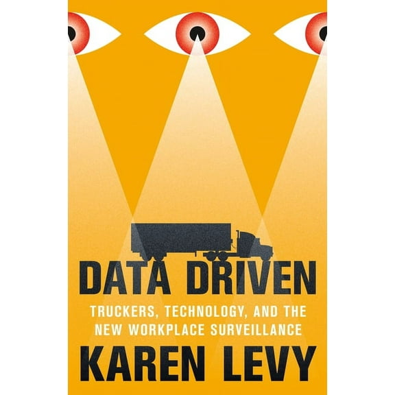 Data Driven: Truckers, Technology, and the New Workplace Surveillance, (Hardcover)