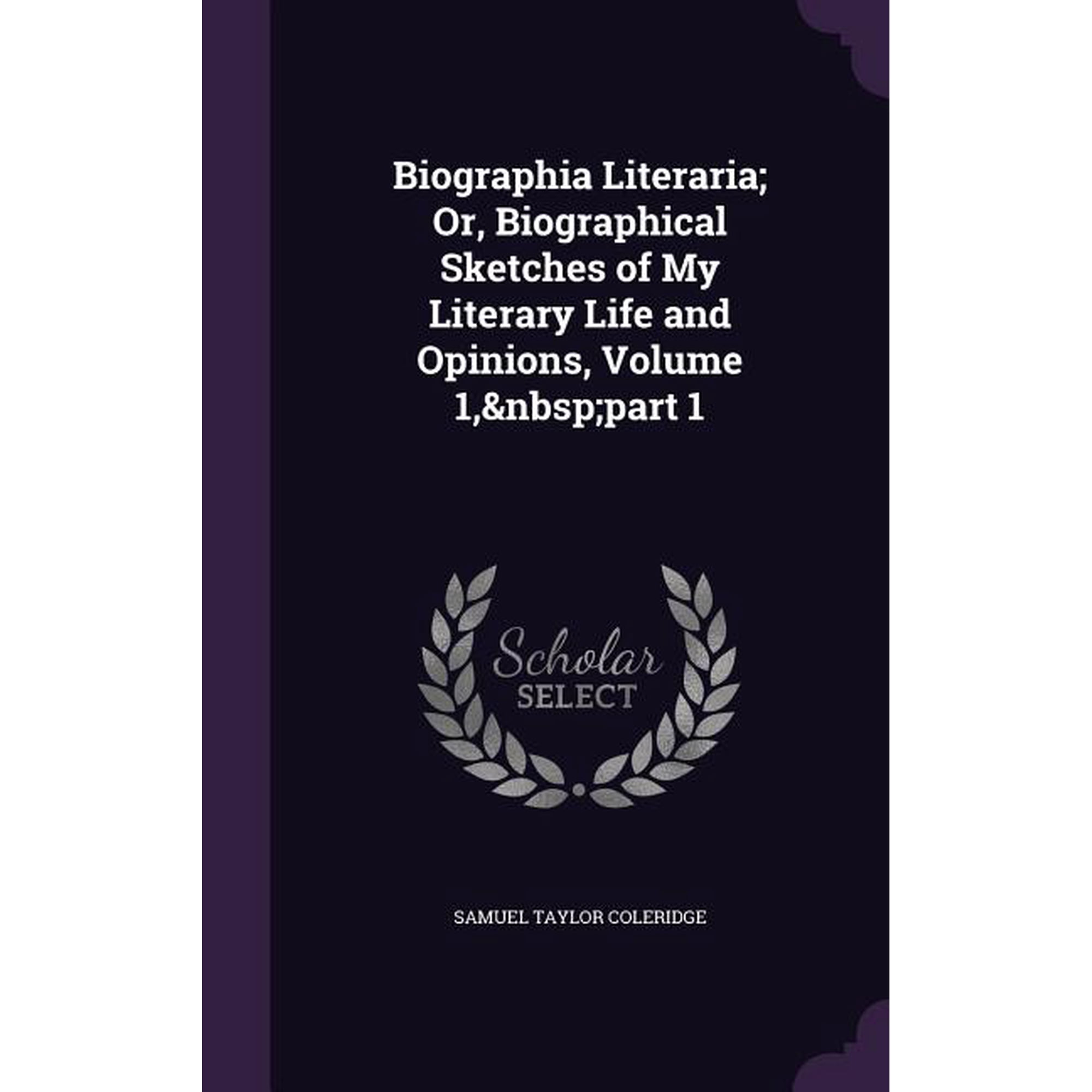 Biographia Literaria; Or Biographical Sketches of My Literary Life and Opinions Volume 1 part 1 (Hardcover)