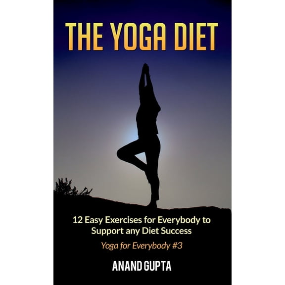 The Yoga Diet: 12 Easy Exercises for Everybody to Support any Diet Success - Yoga for Everybody #3, (Paperback)