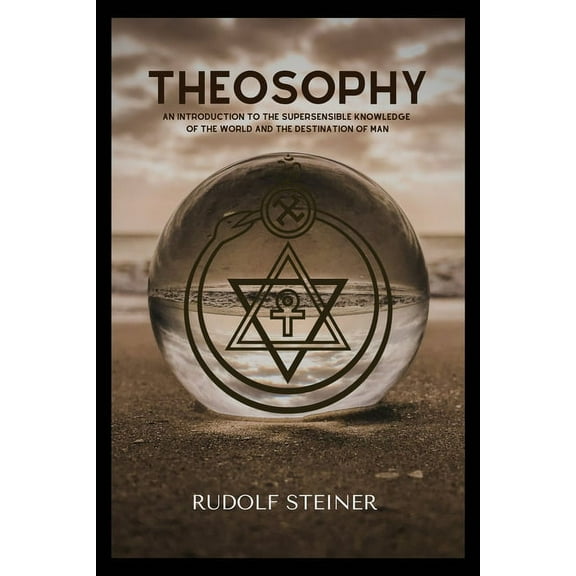 Theosophy: An Introduction to the Supersensible Knowledge of the World and the Destination of Man, (Paperback)