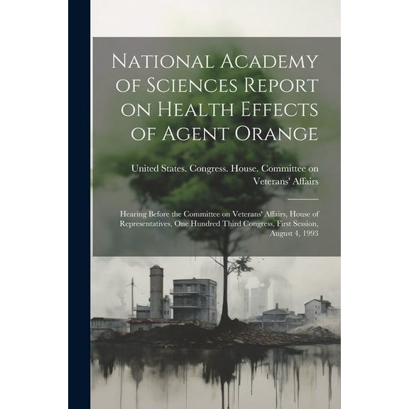 National Academy of Sciences Report on Health Effects of Agent Orange: Hearing Before the Committee on Veterans' Affairs, House of Representatives, One Hundred Third Congress, First Session, August 4,