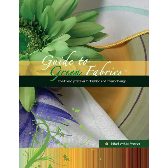 Guide to Green Fabrics: Eco-Friendly Textiles for Fashion and Interior Design, (Paperback)