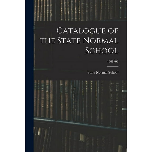Catalogue of the State Normal School; 1908/09, (Paperback)