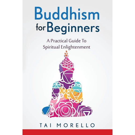 Buddhism for Beginners: A Practical Guide To Spiritual Enlightenment, (Paperback)