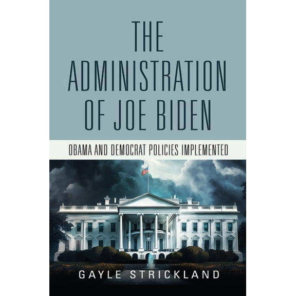 The Administration of Joe Biden - Obama and Democrat Policies Implemented (Hardcover)
