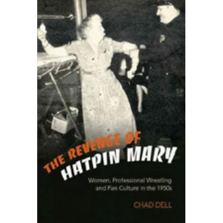 The Revenge of Hatpin Mary: Women, Professional Wrestling and Fan Culture in the 1950s