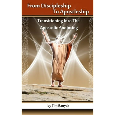 From Discipleship to Apostleship: Transitioning Into the Apostolic Anointing
